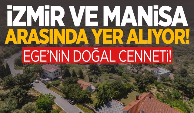 İzmir ve Manisa arasında yer alıyor! Ege’nin doğal cenneti…