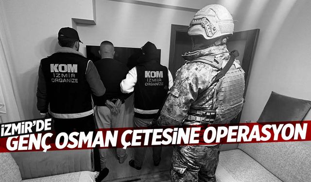 İzmir’de ‘Genç Osman’ çetesine darbe!