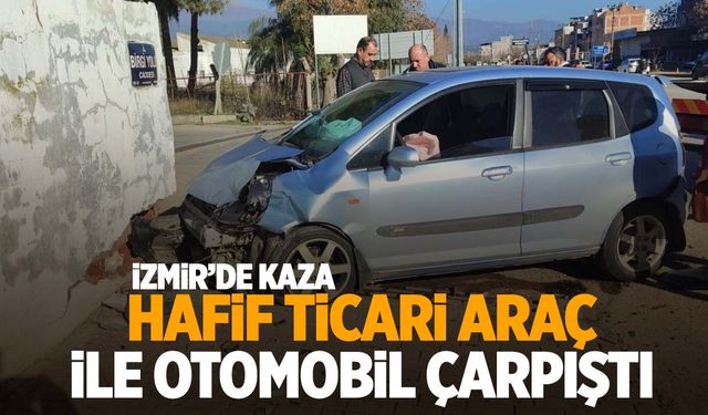 İzmir’de hafif ticari araç ile otomobil çarpıştı! Kazada iki kişi yaralandı!