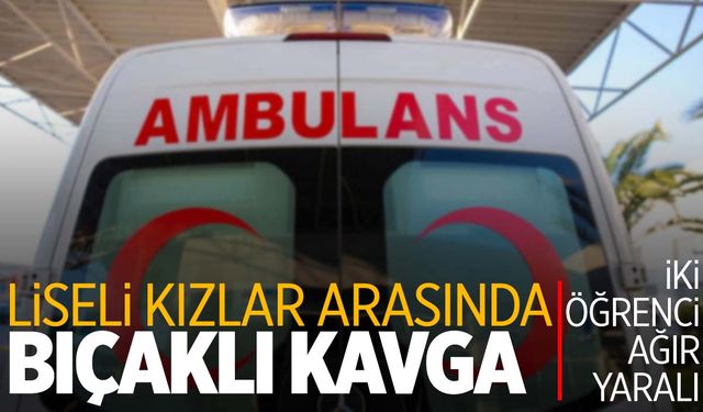 İzmir’de küfürleşme kavgası kanlı bitti! Liseli kızlar arasında bıçaklı kavga: 2 ağır yaralı