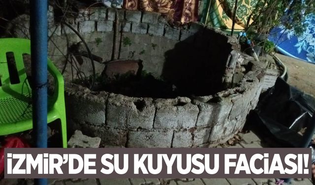 İzmir'de su kuyusu faciası! Yaşlı kadın hayatını kaybetti