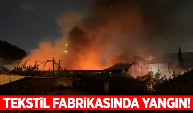 İzmir’de tekstil fabrikasında yangın!