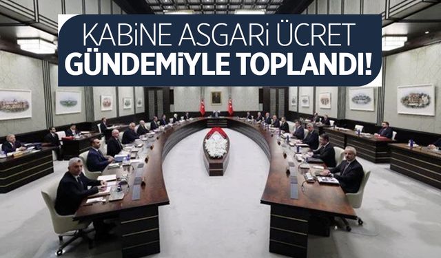 Kabine asgari ücret gündemiyle toplandı!