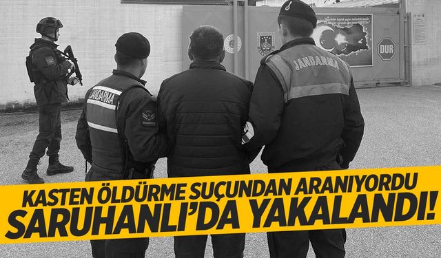 Kasten öldürme suçundan aranan şahıs Saruhanlı’da yakayı ele verdi