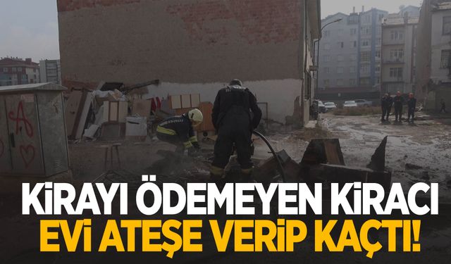 Kirayı ödemeyen kiracı evi ateşe verip kaçtı!