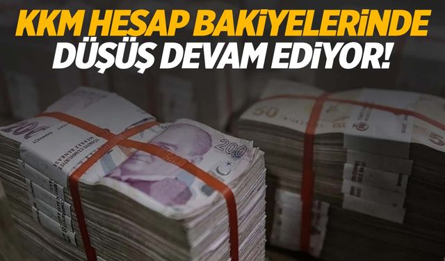 KKM hesap bakiyelerindeki düşüş devam ediyor!