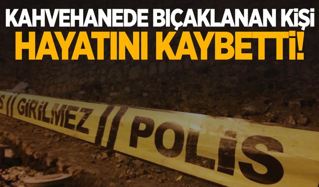 Kütahya'da kahvehanede bıçaklanan kişi hayatını kaybetti