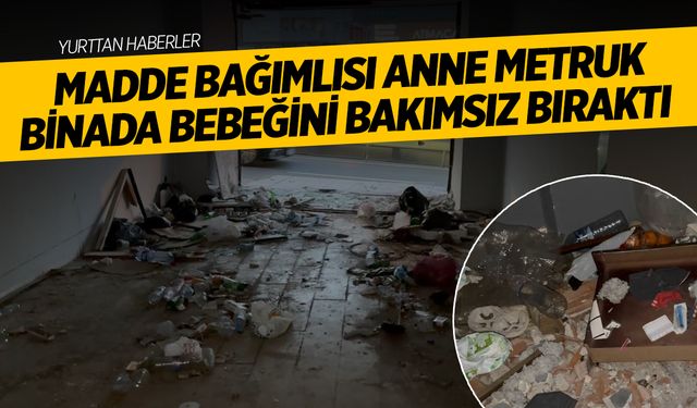 Madde Bağımlısı Anne Metruk Bebeğini Metruk Binaya Bıraktı... Baygın Halde Bulundu