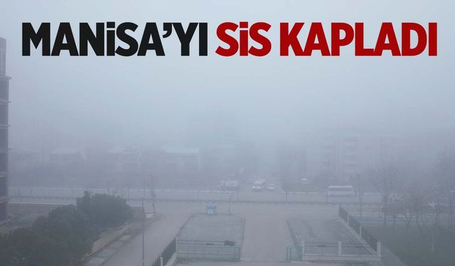 Manisa 2 gündür sis altında! Öğleden sonra değişecek…