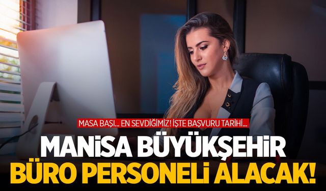 Manisa Büyükşehir 6 büro personeli alacak! İşte başvuru tarihi