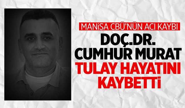 Manisa CBÜ’yü üzen ölüm! Doç. Dr. Cumhur Murat Tulay hayatını kaybetti!