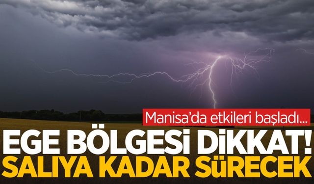 Manisa ve Ege’ye uyarı verildi! Salıya kadar sürecek!