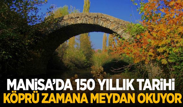 Manisa’da 150 yıllık tarihi köprü zamana meydan okuyor