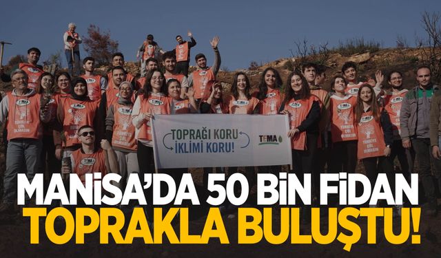 Manisa’da 50 bin fidan toprakla buluştu!