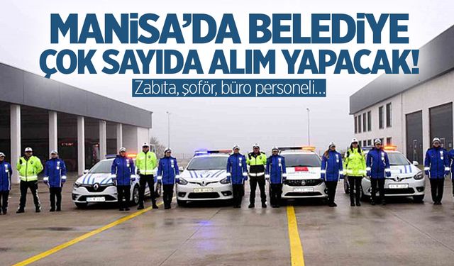 Manisa’da belediyeden alım var! Zabıta, şoför, büro personeli…