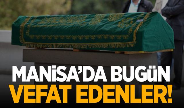 Manisa’da bugün 12 vatandaş hayatını kaybetti