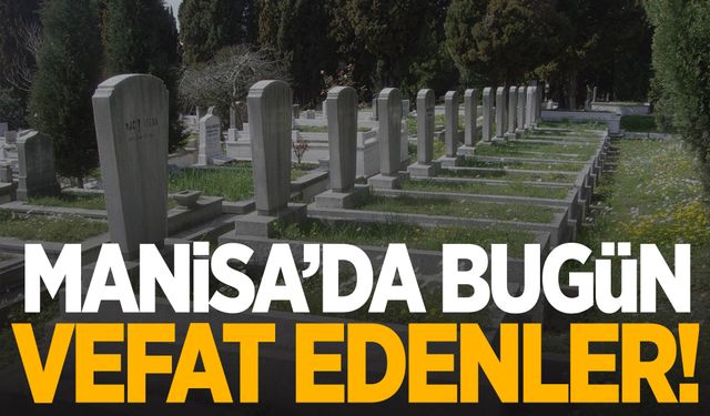 Manisa’da bugün 7 kişi hayatını kaybetti!