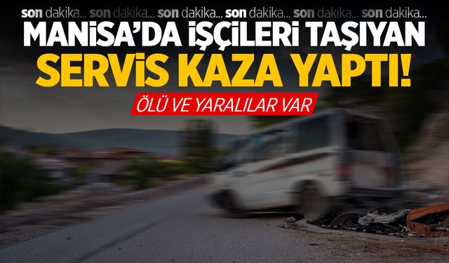 Manisa'da fabrika işçilerini taşıyan servis kaza yaptı!