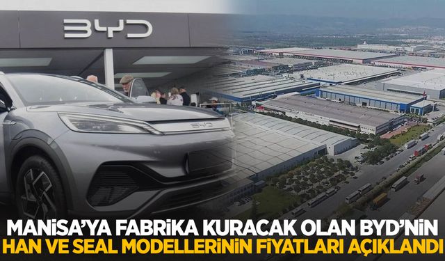 Manisa’da fabrika kuracak olan BYD’nin HAN ve SEAL modellerinin fiyatları belli oldu!