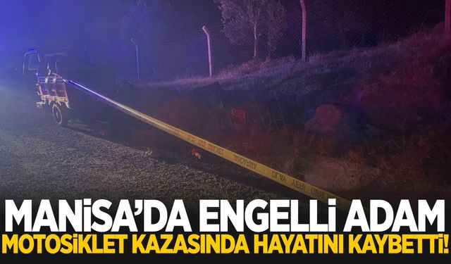 Manisa’da motosiklet kazası! Engelli adam hayatını kaybetti