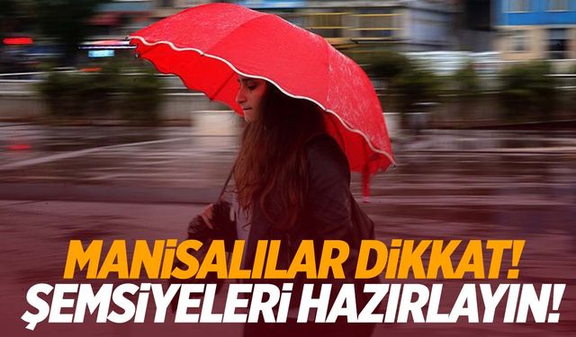 Manisa’da yağış alarmı! Şemsiyeleri hazırlayın!