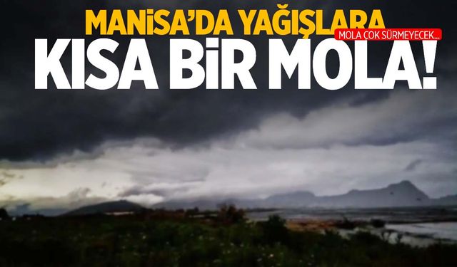 Manisa’da yağışlara kısa bir mola! Soğuk ve bulutlu…