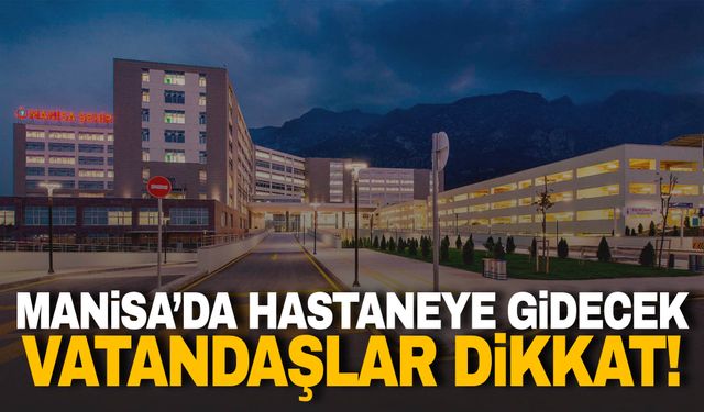 Manisa’da yarın hastaneye gidecekler dikkat!