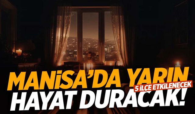 Manisa’da yarın hayat duracak! 5 ilçeyi etkileyecek! Saatlerce sürecek…