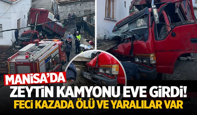 Manisa’da zeytin yüklü kamyon eve girdi! Olay yerinde can verdi!