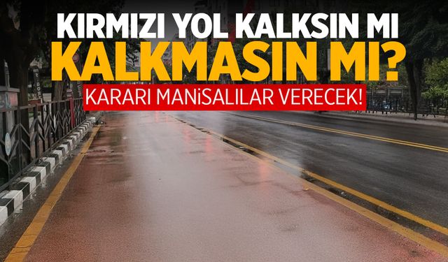 Manisa'daki Kırmızı Yollar Kaldırılsın Mı Kaldırılmasın Mı?