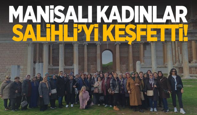 Manisalı kadınlar Salihli’yi keşfetti