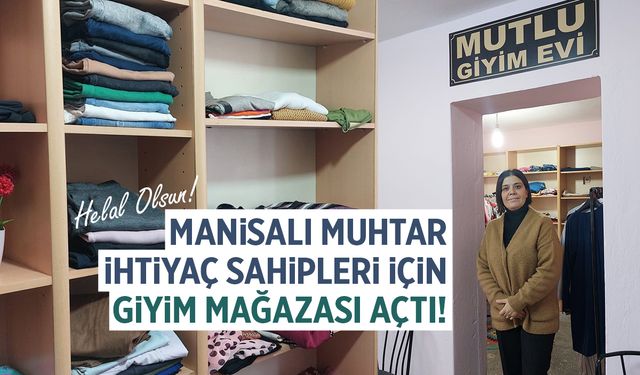 Manisalı muhtar ihtiyaç sahipleri için mağaza açtı!