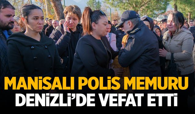 Manisalı polis memuru Denizli'de hayatını kaybetti