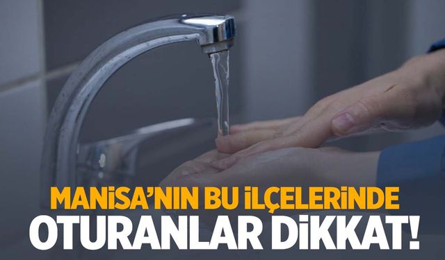 Manisa’nın 3 ilçesinde su kesintisi! MASKİ tek tek duyurdu!