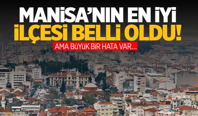 Manisa’nın en iyi ilçesi belli oldu! Ama bir hata var…