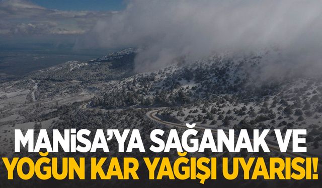 Manisa’ya sağanak ve yoğun kar yağışı uyarısı!