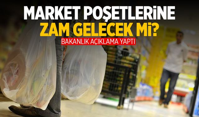 Market poşetlerine zam gelecek mi? Bakanlıktan açıklama