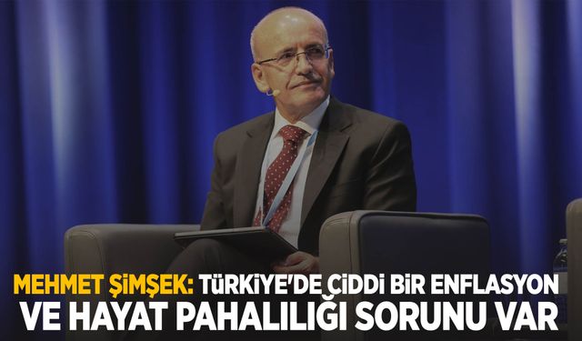 Mehmet Şimşek: Türkiye'de ciddi bir enflasyon ve hayat pahalılığı sorunu var