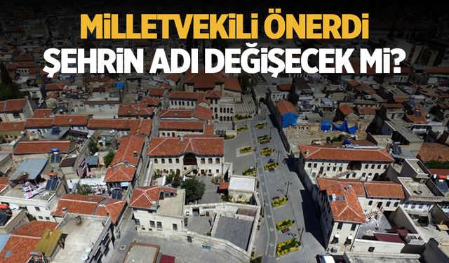 Milletvekilinden ilginç çıkış: İlin adı değişecek mi?