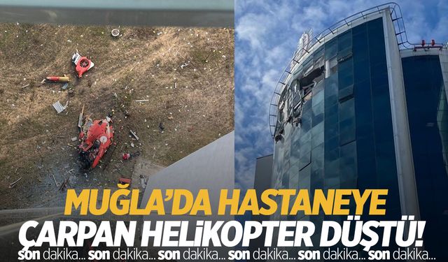 Muğla’da hastaneye çarpan helikopter düştü!