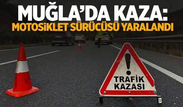 Muğla’daki kazada motosiklet sürücüsü yaralandı