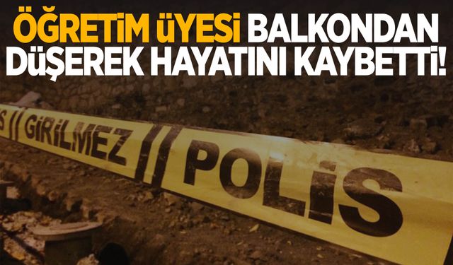 Öğretim Üyesi balkondan düşerek hayatını kaybetti