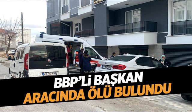 BBP’li başkan aracında ölü bulundu