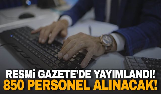 Resmi Gazete’de yayımlandı! 850 personel alınacak!