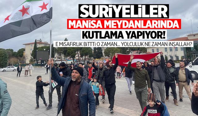 Şam değil Manisa… Suriyeliler meydanlarda kutlama yapıyor!