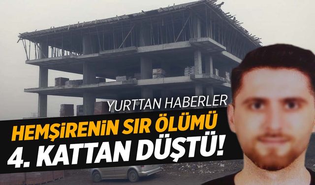 Sır ölüm… İnşaattan düşen genç hemşire hayatını kaybetti!