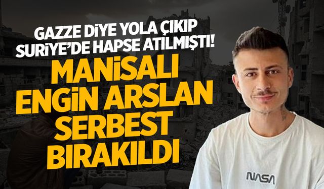 Suriye’de tutuklanan Manisalı genç serbest bırakıldı!