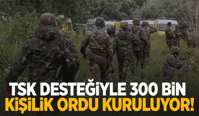 TSK desteğiyle 300 bin kişilik ordu kuruluyor!