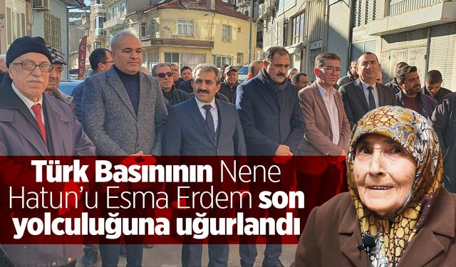 Türk Basınının Nene Hatun’u Esma Erdem son yolculuğuna uğurlandı