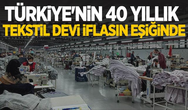 Türkiye'nin 40 yıllık tekstil devi iflasın eşiğinde